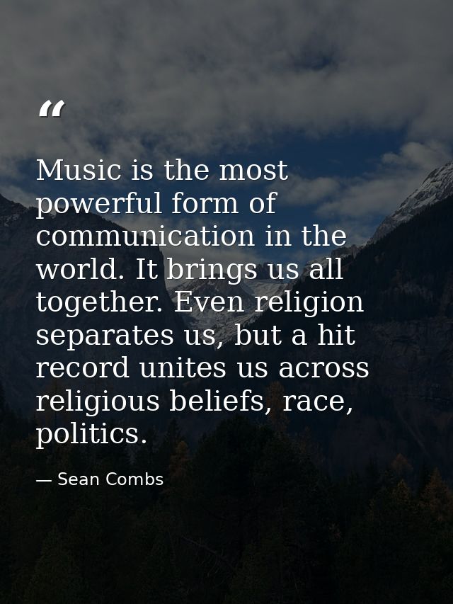 Music is the most powerful form of communication in the world. It brings us all together. Even religion separates us, bu — Sean Combs