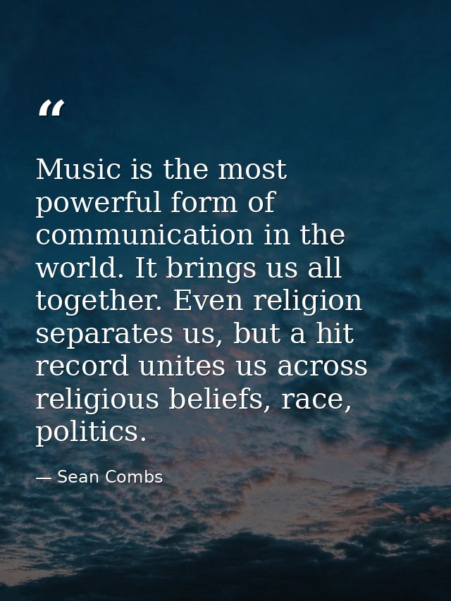 Music is the most powerful form of communication in the world. It brings us all together. Even religion separates us, bu — Sean Combs