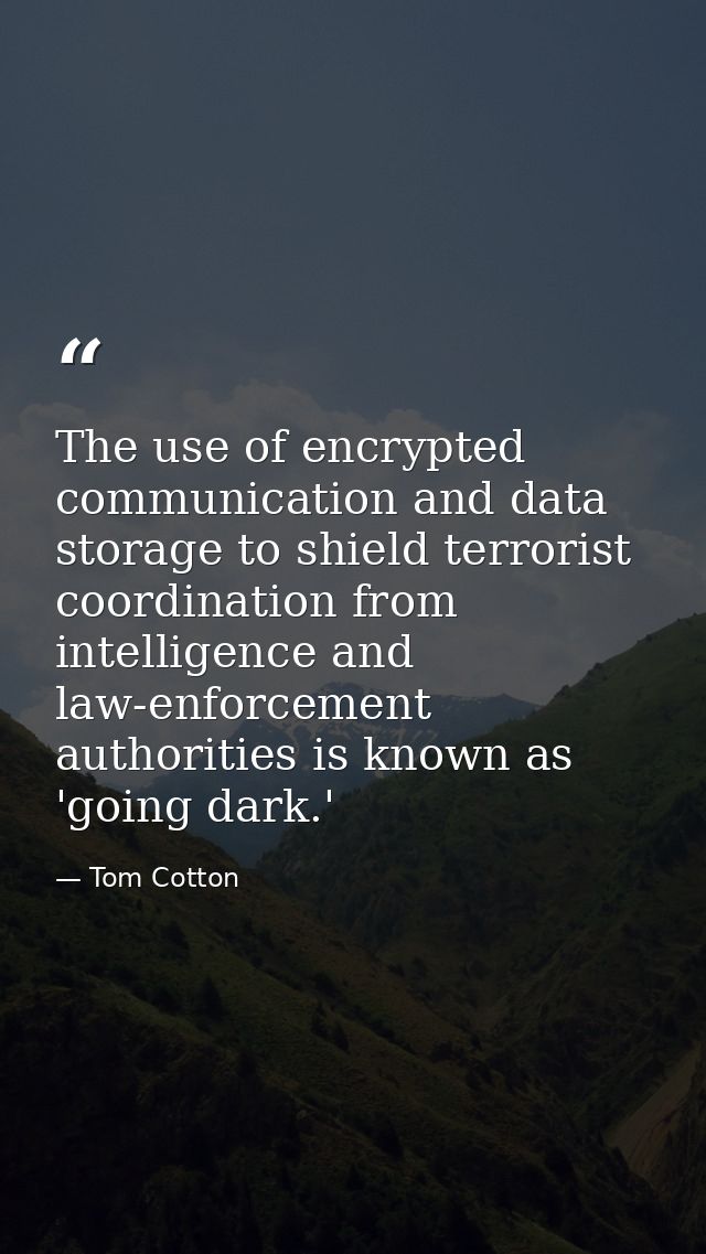The use of encrypted communication and data storage to shield terrorist coordination from intelligence and law-enforceme — Tom Cotton