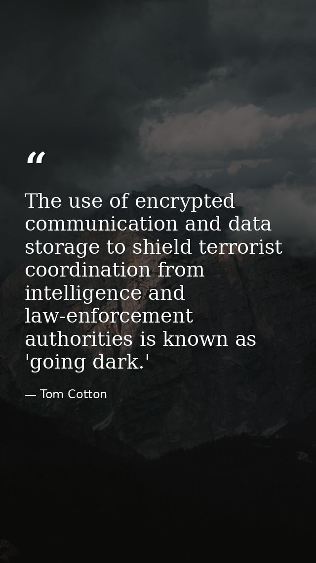 The use of encrypted communication and data storage to shield terrorist coordination from intelligence and law-enforceme — Tom Cotton