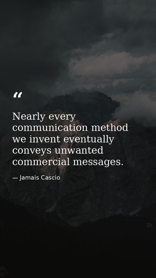 Nearly every communication method we invent eventually conveys unwanted commercial messages. — Jamais Cascio