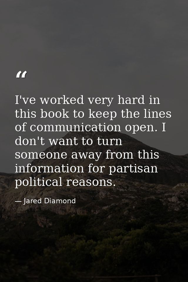 I've worked very hard in this book to keep the lines of communication open. I don't want to turn someone away from this  — Jared Diamond