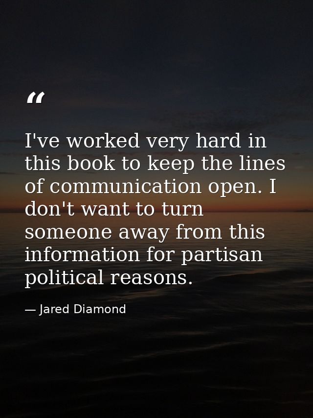 I've worked very hard in this book to keep the lines of communication open. I don't want to turn someone away from this  — Jared Diamond