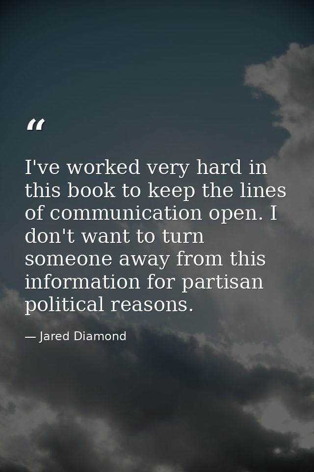 I've worked very hard in this book to keep the lines of communication open. I don't want to turn someone away from this  — Jared Diamond