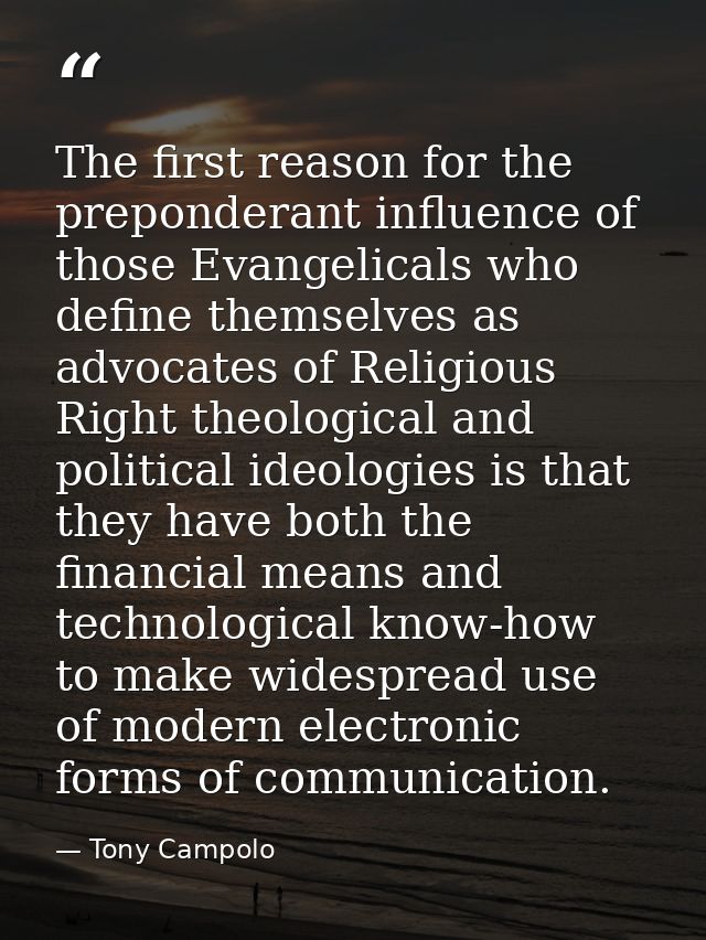 The first reason for the preponderant influence of those Evangelicals who define themselves as advocates of Religious Ri — Tony Campolo