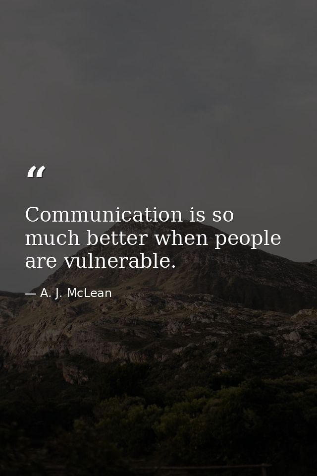 Communication is so much better when people are vulnerable. — A. J. McLean
