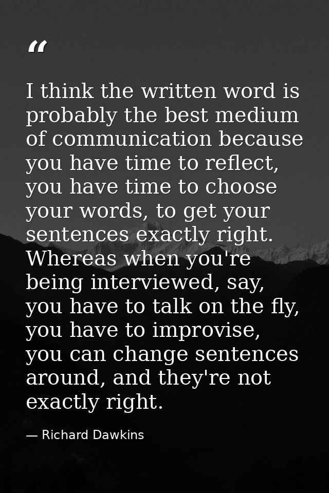 I think the written word is probably the best medium of communication because you have time to reflect, you have time to — Richard Dawkins