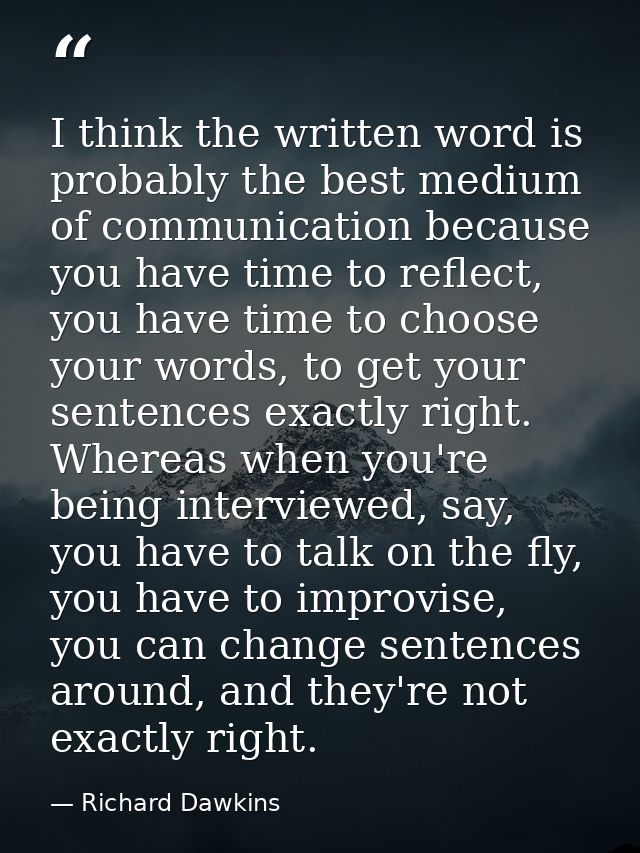 I think the written word is probably the best medium of communication because you have time to reflect, you have time to — Richard Dawkins