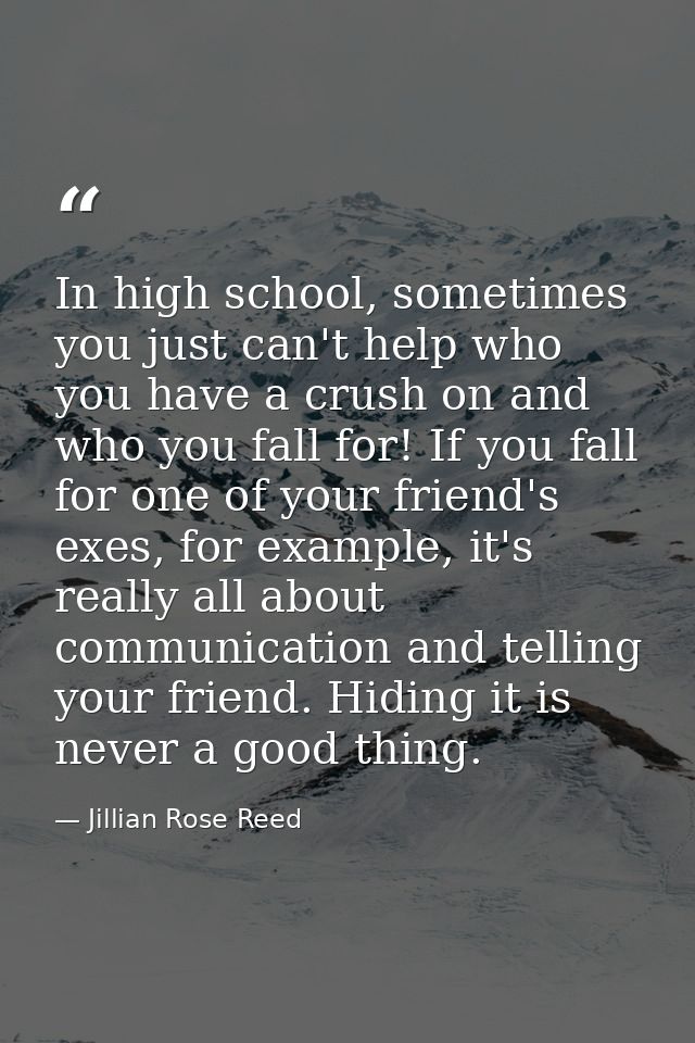 In high school, sometimes you just can't help who you have a crush on and who you fall for! If you fall for one of your  — Jillian Rose Reed