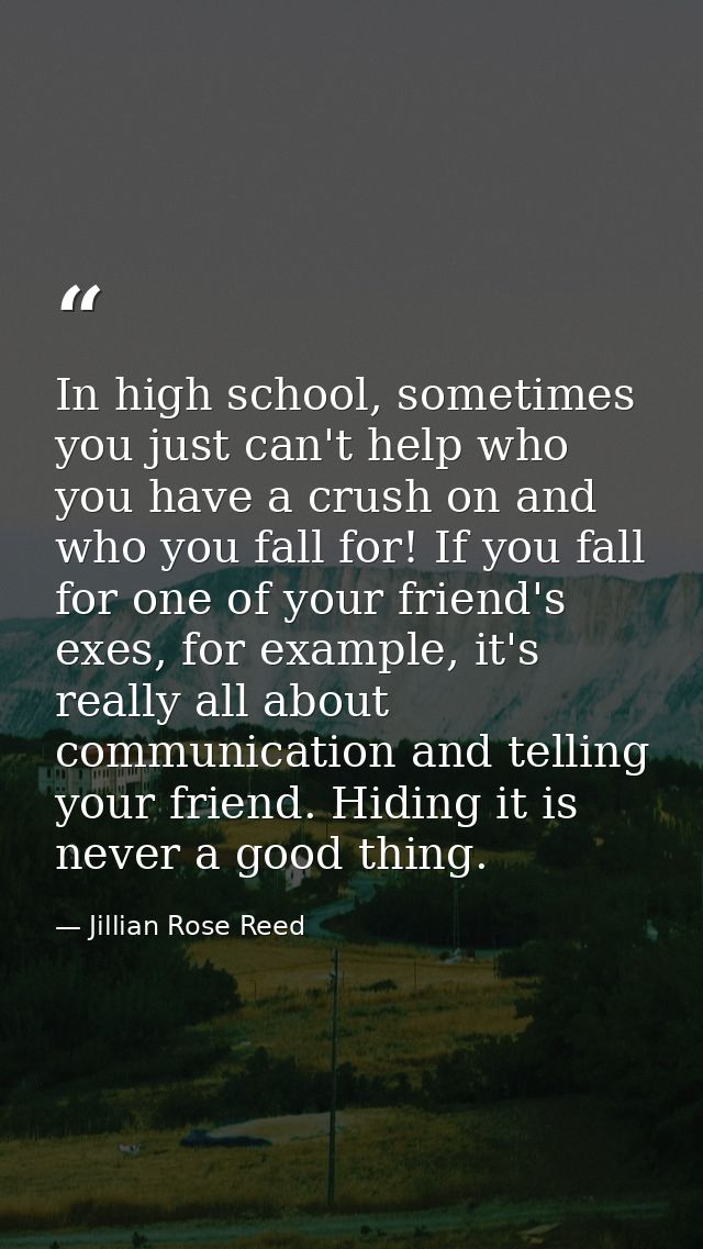 In high school, sometimes you just can't help who you have a crush on and who you fall for! If you fall for one of your  — Jillian Rose Reed