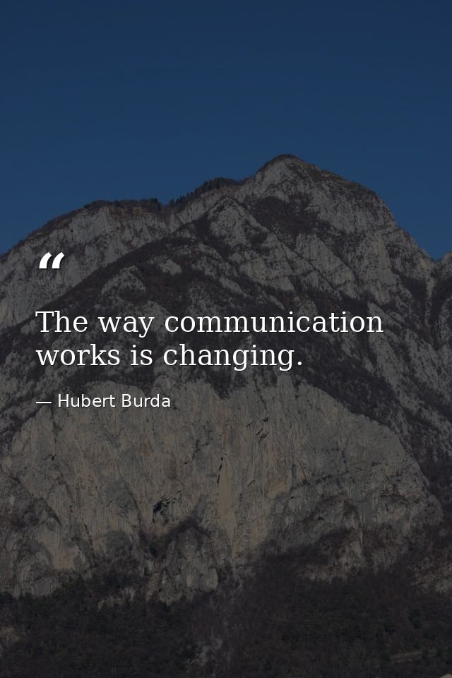 The way communication works is changing. — Hubert Burda