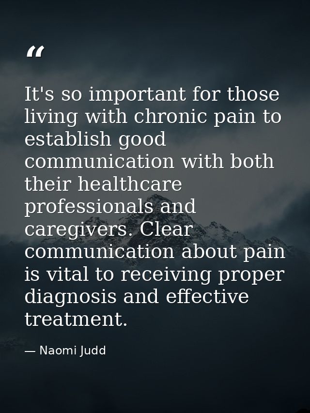 It's so important for those living with chronic pain to establish good communication with both their healthcare professi — Naomi Judd