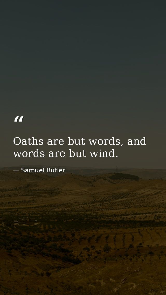 Oaths are but words, and words are but wind. — Samuel Butler