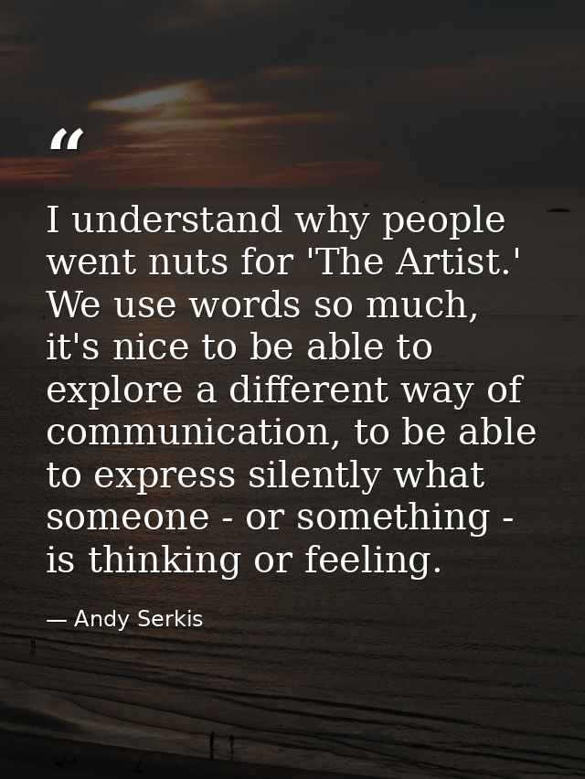 I understand why people went nuts for 'The Artist.' We use words so much, it's nice to be able to explore a different wa — Andy Serkis