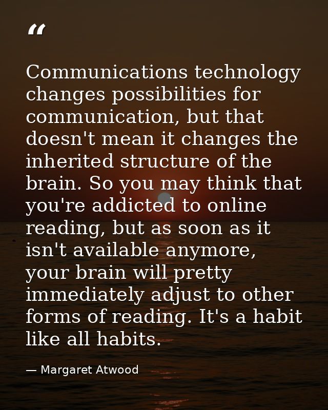 Communications technology changes possibilities for communication, but that doesn't mean it changes the inherited struct — Margaret Atwood