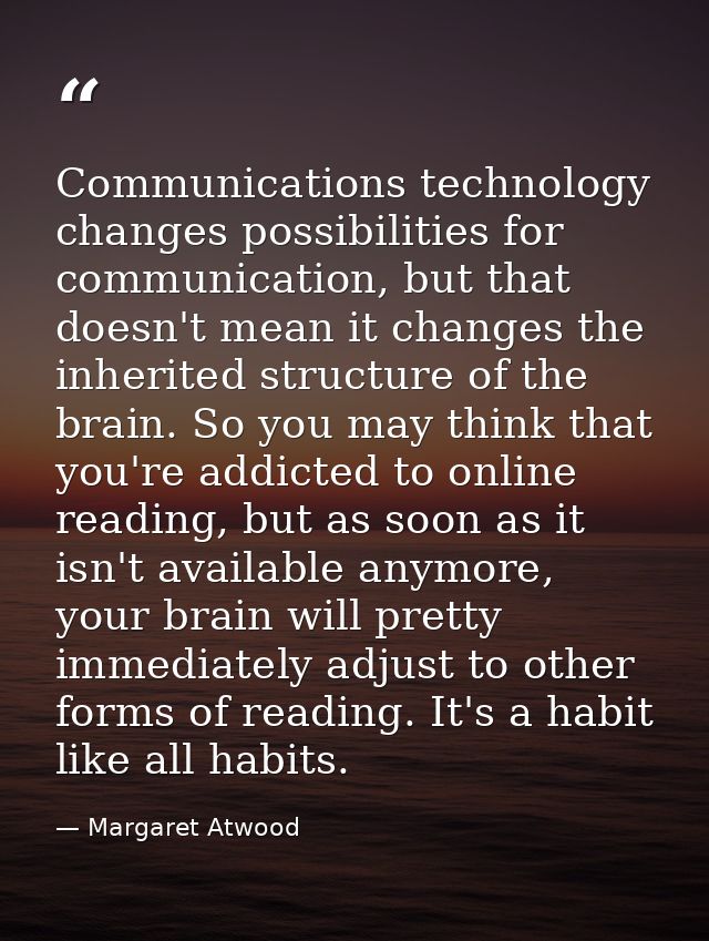 Communications technology changes possibilities for communication, but that doesn't mean it changes the inherited struct — Margaret Atwood