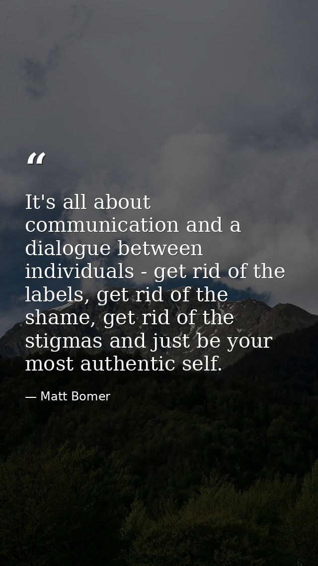 It's all about communication and a dialogue between individuals - get rid of the labels, get rid of the shame, get rid o — Matt Bomer