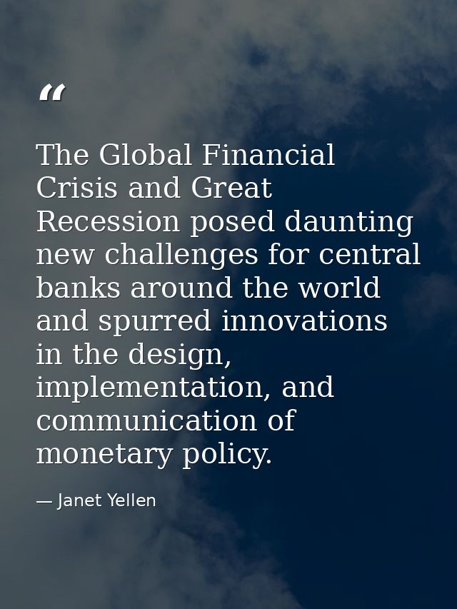 The Global Financial Crisis and Great Recession posed daunting new challenges for central banks around the world and spu — Janet Yellen