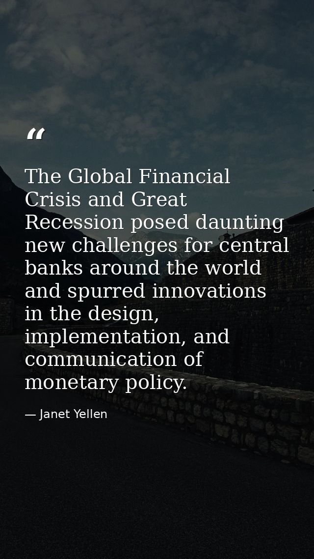 The Global Financial Crisis and Great Recession posed daunting new challenges for central banks around the world and spu — Janet Yellen