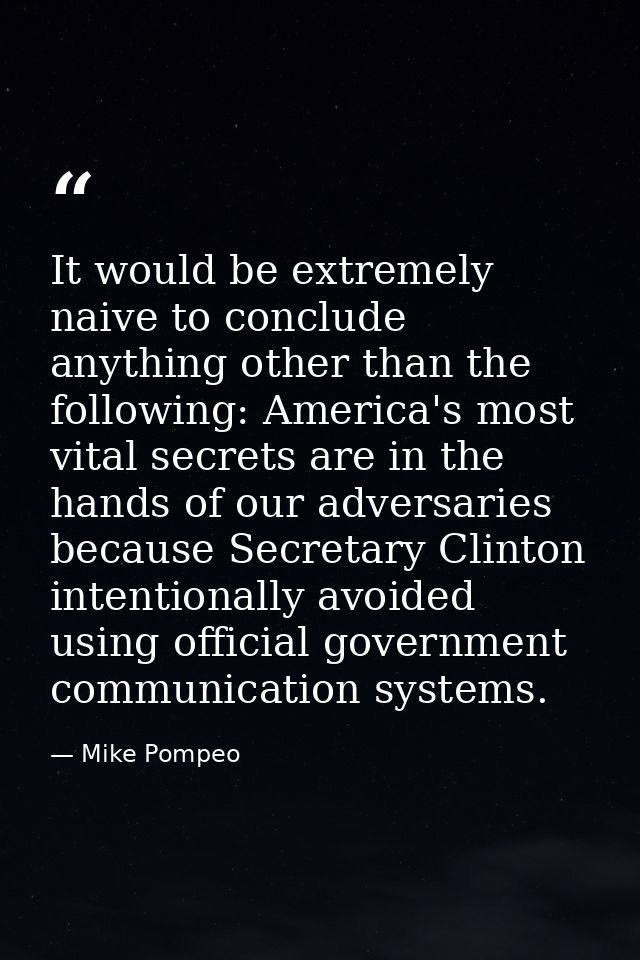 It would be extremely naive to conclude anything other than the following: America's most vital secrets are in the hands — Mike Pompeo