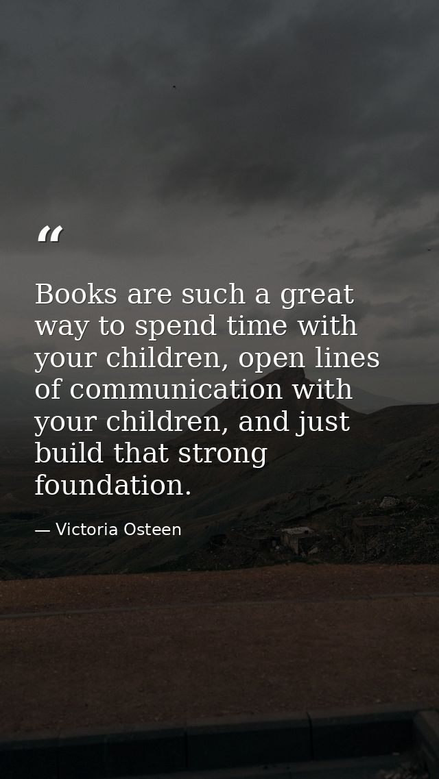 Books are such a great way to spend time with your children, open lines of communication with your children, and just bu — Victoria Osteen