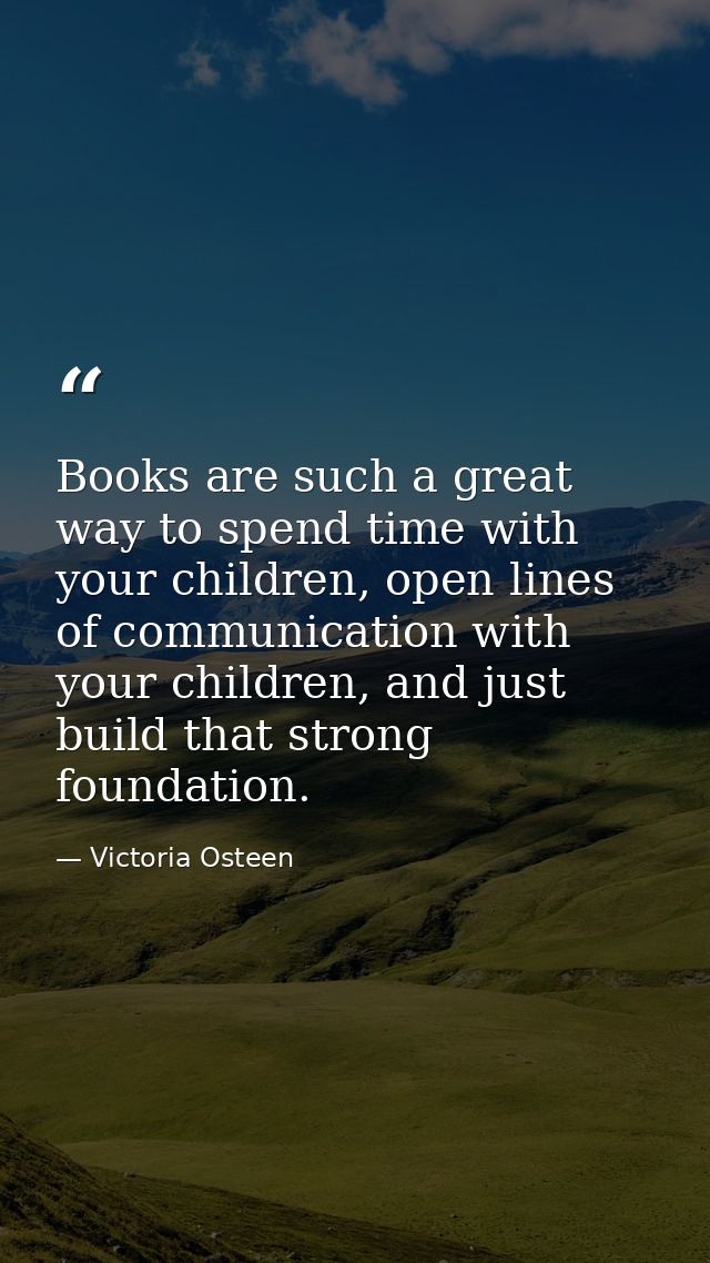 Books are such a great way to spend time with your children, open lines of communication with your children, and just bu — Victoria Osteen