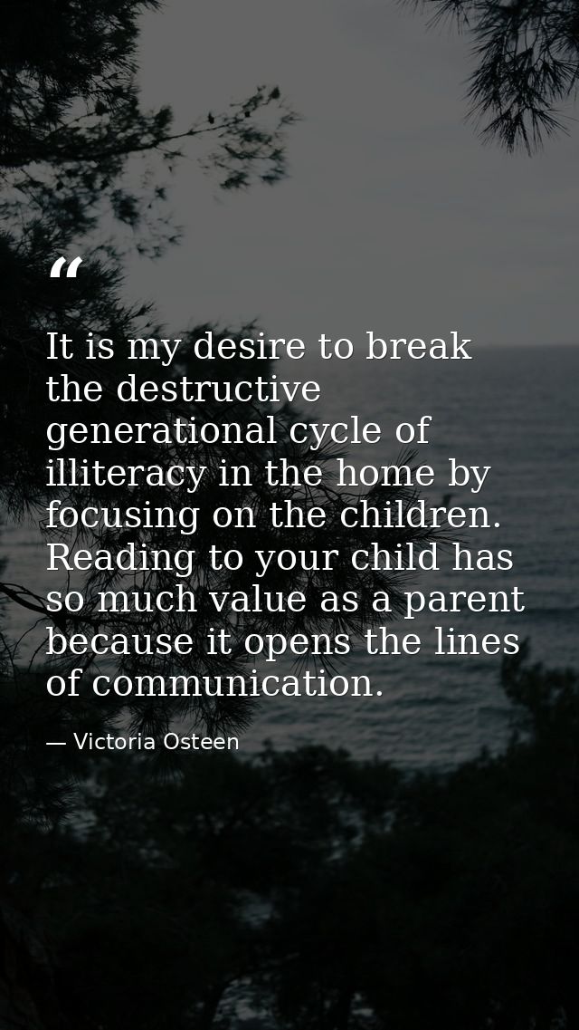 It is my desire to break the destructive generational cycle of illiteracy in the home by focusing on the children. Readi — Victoria Osteen