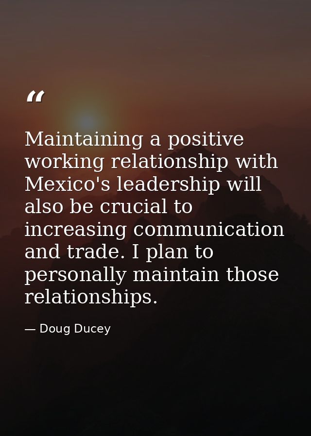 Maintaining a positive working relationship with Mexico's leadership will also be crucial to increasing communication an — Doug Ducey