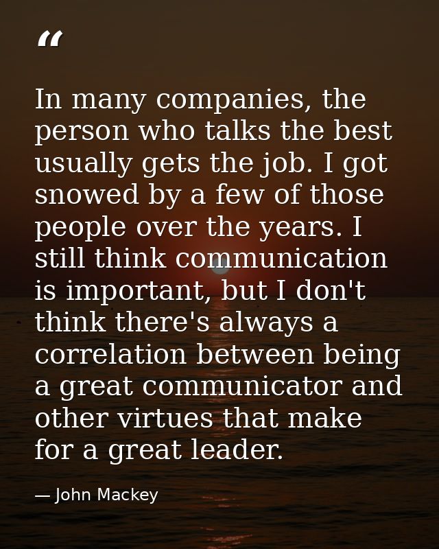In many companies, the person who talks the best usually gets the job. I got snowed by a few of those people over the ye — John Mackey