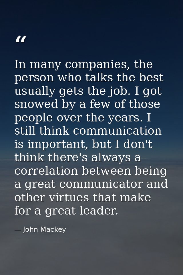 In many companies, the person who talks the best usually gets the job. I got snowed by a few of those people over the ye — John Mackey