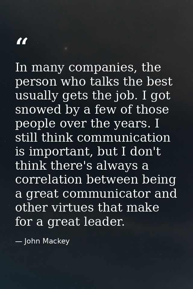 In many companies, the person who talks the best usually gets the job. I got snowed by a few of those people over the ye — John Mackey