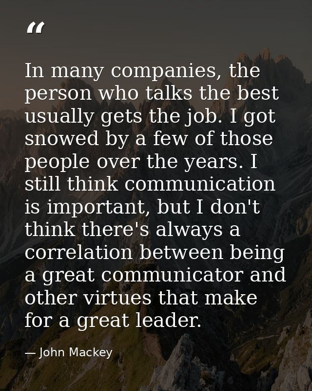 In many companies, the person who talks the best usually gets the job. I got snowed by a few of those people over the ye — John Mackey