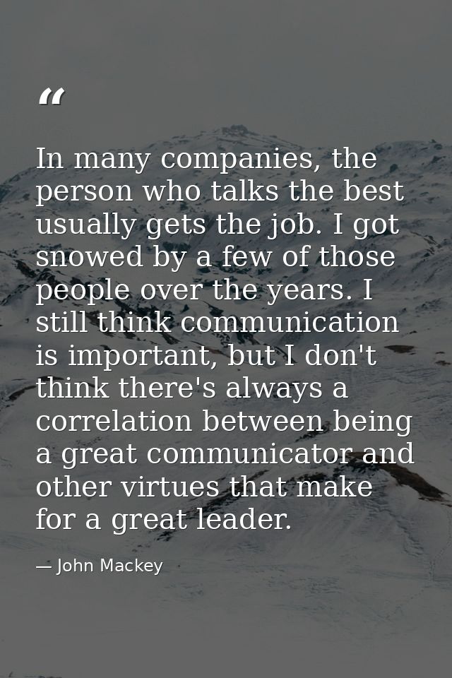 In many companies, the person who talks the best usually gets the job. I got snowed by a few of those people over the ye — John Mackey