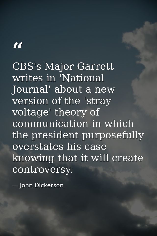 CBS's Major Garrett writes in 'National Journal' about a new version of the 'stray voltage' theory of communication in w — John Dickerson