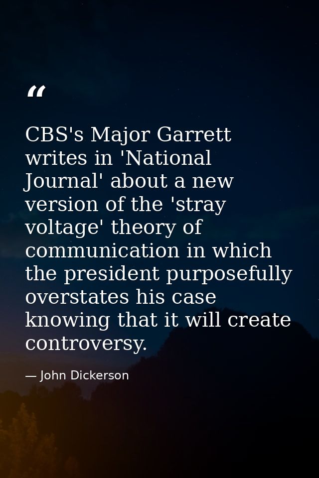 CBS's Major Garrett writes in 'National Journal' about a new version of the 'stray voltage' theory of communication in w — John Dickerson