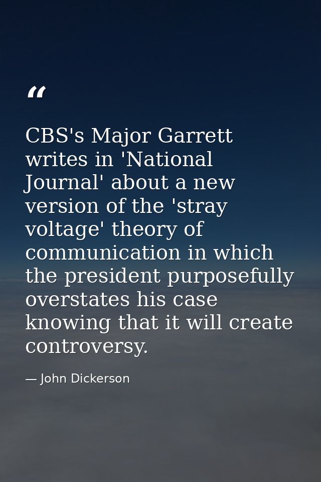 CBS's Major Garrett writes in 'National Journal' about a new version of the 'stray voltage' theory of communication in w — John Dickerson