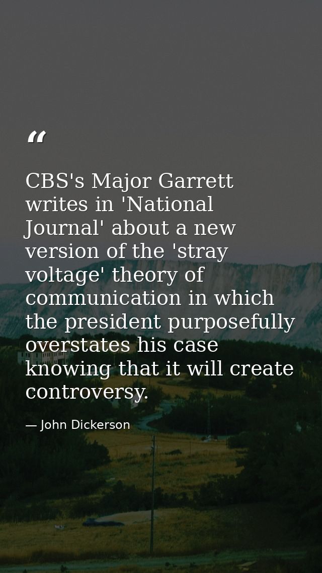 CBS's Major Garrett writes in 'National Journal' about a new version of the 'stray voltage' theory of communication in w — John Dickerson