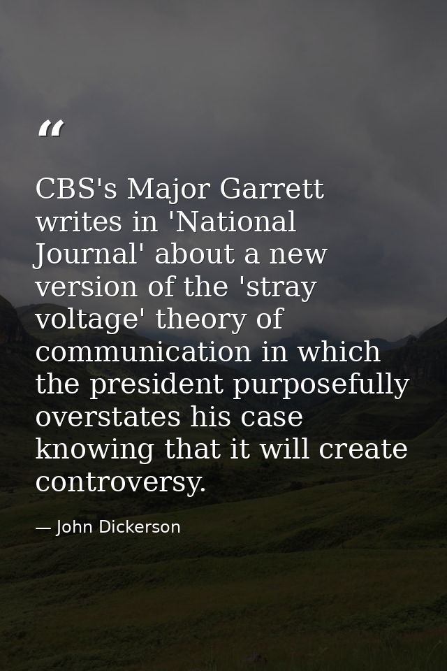 CBS's Major Garrett writes in 'National Journal' about a new version of the 'stray voltage' theory of communication in w — John Dickerson