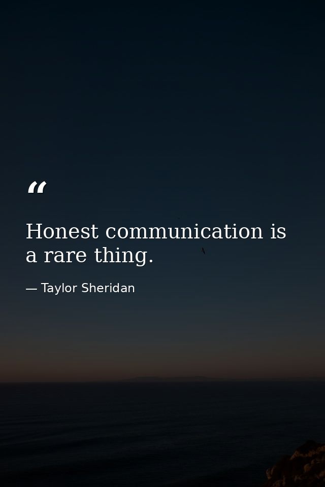 Honest communication is a rare thing. — Taylor Sheridan