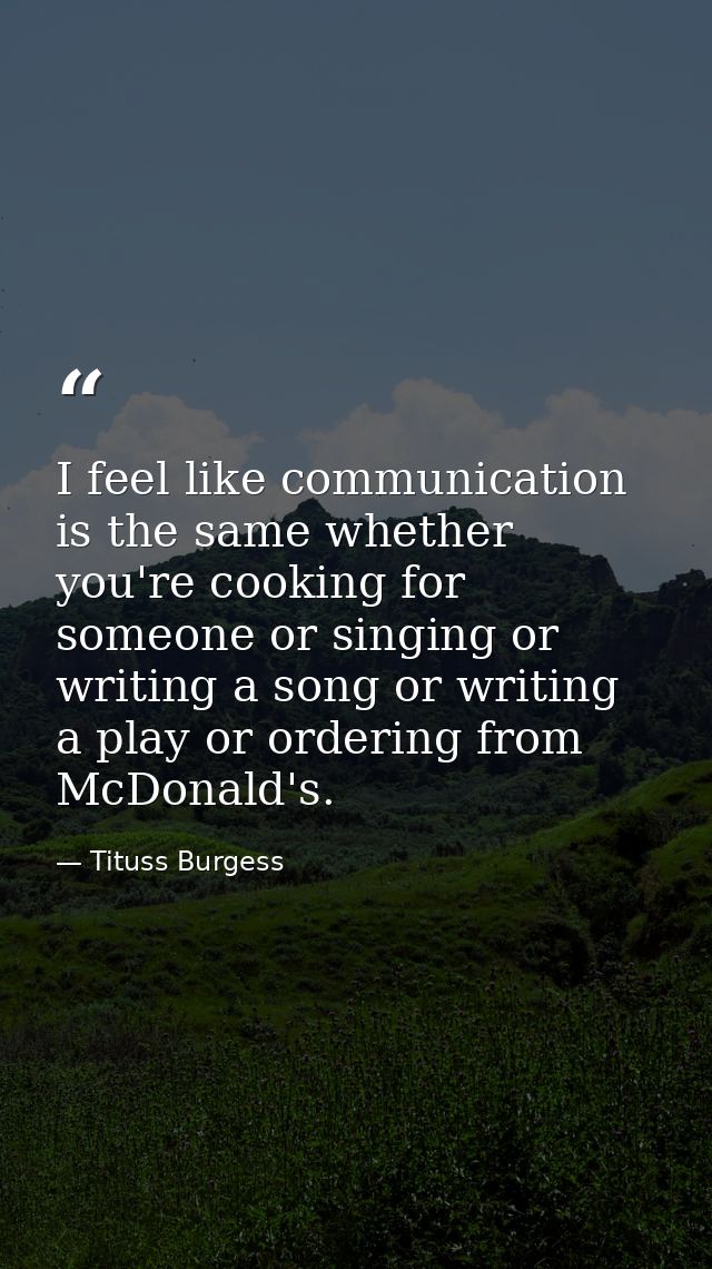 I feel like communication is the same whether you're cooking for someone or singing or writing a song or writing a play  — Tituss Burgess