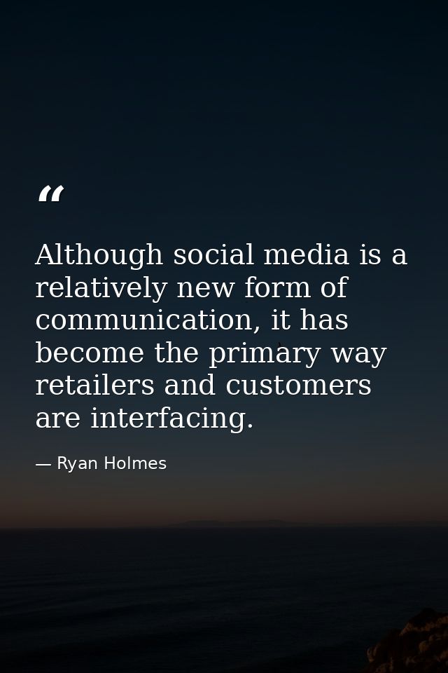 Although social media is a relatively new form of communication, it has become the primary way retailers and customers a — Ryan Holmes