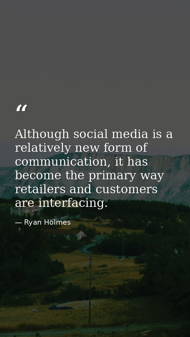 Although social media is a relatively new form of communication, it has become the primary way retailers and customers a — Ryan Holmes
