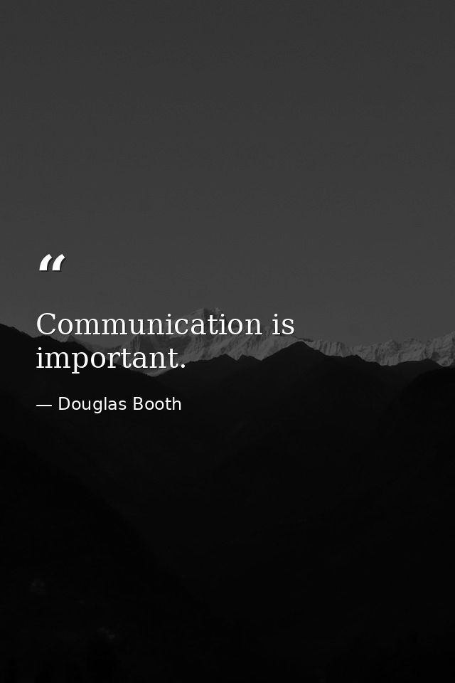 Communication is important. — Douglas Booth