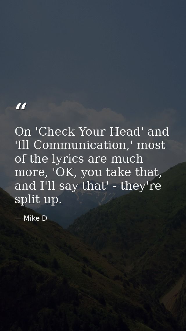 On 'Check Your Head' and 'Ill Communication,' most of the lyrics are much more, 'OK, you take that, and I'll say that' - — Mike D