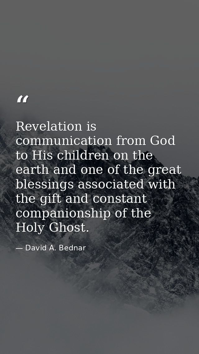 Revelation is communication from God to His children on the earth and one of the great blessings associated with the gif — David A. Bednar