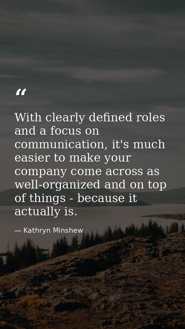 With clearly defined roles and a focus on communication, it's much easier to make your company come across as well-organ — Kathryn Minshew