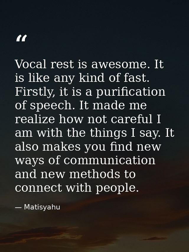Vocal rest is awesome. It is like any kind of fast. Firstly, it is a purification of speech. It made me realize how not  — Matisyahu