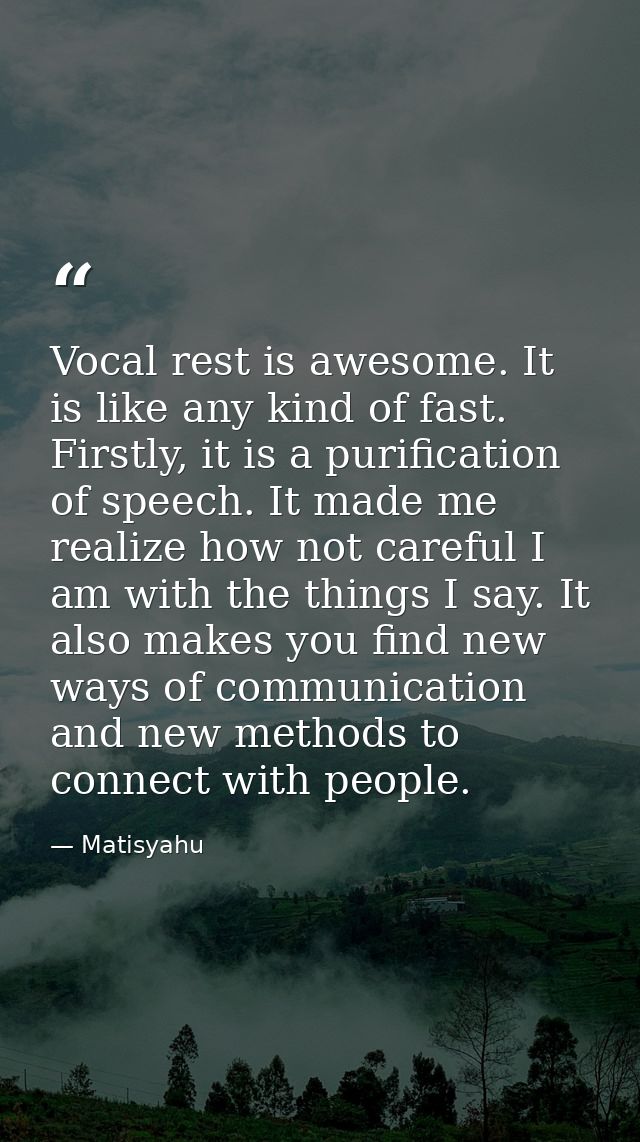 Vocal rest is awesome. It is like any kind of fast. Firstly, it is a purification of speech. It made me realize how not  — Matisyahu