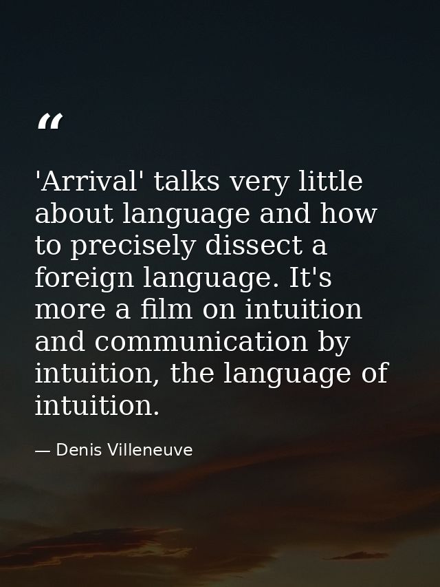 'Arrival' talks very little about language and how to precisely dissect a foreign language. It's more a film on intuitio — Denis Villeneuve