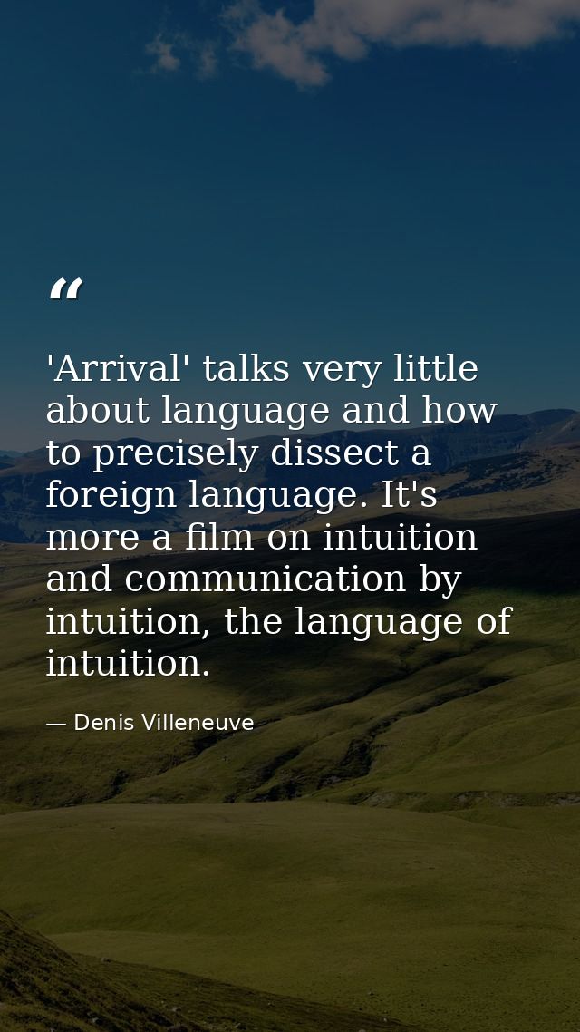 'Arrival' talks very little about language and how to precisely dissect a foreign language. It's more a film on intuitio — Denis Villeneuve